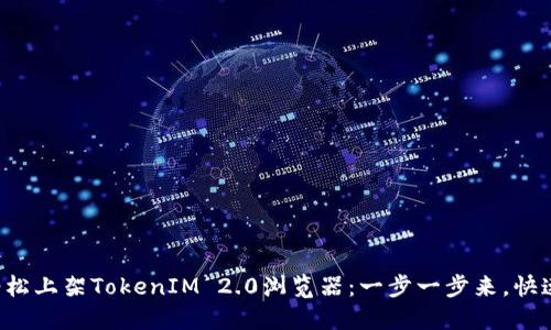 如何轻松上架TokenIM 2.0浏览器：一步一步来，快速实现！