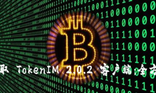 快速获取 TokenIM 2.0.2 客户端：全方位指南