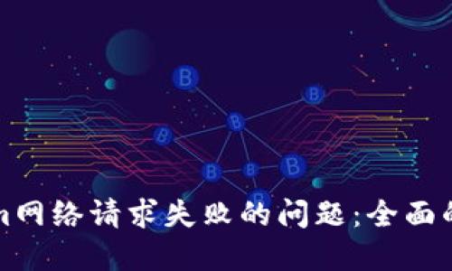 如何解决Tokenim网络请求失败的问题：全面的排查与解决方案