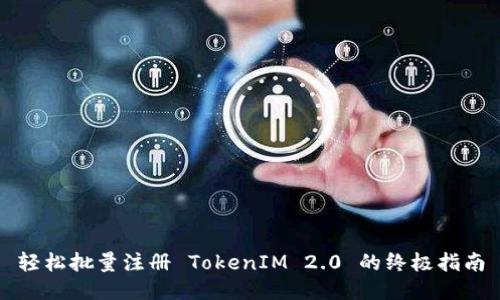 轻松批量注册 TokenIM 2.0 的终极指南