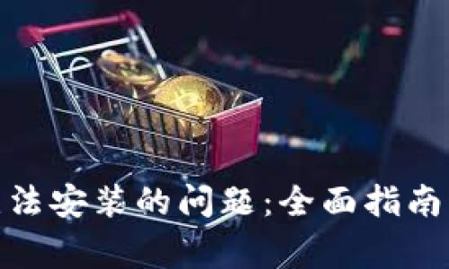 解决Tokenim无法安装的问题：全面指南与常见故障排查