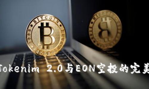 探索Tokenim 2.0与EON空投的完美契合