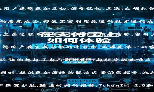   了解TokenIM 2.0文明私钥格式：安全与便捷并存的全新体验 / 

 guanjianci TokenIM, 私钥, 文明私钥, 安全, 区块链 /guanjianci 

引言
在数字货币和区块链科技日益盛行的今天，私钥的安全管理显得至关重要。TokenIM 2.0作为一个领先的区块链钱包，不仅关注用户体验，还在私钥安全上进行了深入的创新。尤其是“文明私钥”格式的推出，更是为用户提供了一种全新的私钥管理方式。本文将详细探讨TokenIM 2.0文明私钥格式的原理、特点及其在实际应用中的优势。

什么是文明私钥格式
文明私钥格式是一种新的私钥管理方式，其设计目的是为了增强用户安全感，降低私钥丢失或被盗的风险。与传统的私钥管理方式不同，文明私钥不仅仅是一个由随机字符组成的字符串，更是通过一定的规则生成，使得即使是在恶劣的环境下，用户也能更容易地记住或找回自己的私钥。

文明私钥的构成
文明私钥一般由几个部分组成。首先，它可能包含用户自定义的关键词，这些关键词往往与用户的生活经历、兴趣爱好等相关联。这样设计的目的是让用户感觉更加亲切，便于记忆。其次，文明私钥中也可能融入一些数字或符号，增加其复杂性与安全性，保护用户资产的安全性。

安全性：私钥不可逆转的保护
对于任何区块链用户来说，私钥的安全性无疑是最重要的。TokenIM 2.0的文明私钥不仅使用了强加密算法，还设置了防护机制，防止榨取私人信息的恶意攻击。即使黑客利用先进的技术进行攻击，文明私钥的多层次安全措施也能有效阻止其顺利盗取用户的数字资产。

便利性：轻松记忆与复原
想象一下，如果你可以通过个人的情感记忆来恢复丢失的私钥，这将多么方便！文明私钥特别考虑到了这一点，结合了用户生活中的要素，使得私钥的复原过程不再像以往那样繁琐和痛苦。当用户使用文明私钥时，若忘记私钥的某部分，只需回忆起与其相关的生活经历，便可轻松找回。这一点，正是TokenIM 2.0瞄准普通用户痛点的重要突破。

TokenIM 2.0的用户体验
在TokenIM 2.0设计团队看来，良好的用户体验是关键。无论你是区块链新手还是资深用户，使用TokenIM钱包都能够轻松上手。文明私钥的引入，使得用户在生成私钥的过程中，不再是单一的密码输入，而是一个更像创意表达的过程。当用户能够将自己的个性融入到私钥中时，这种归属感无疑能提高用户的满意度。

实用案例分享
有不少用户在使用TokenIM 2.0钱包后，分享了他们的私钥故事。比如，小李创造了一个文明私钥：“一杯咖啡，钱币的灵魂”。这个私钥不仅简单易记，还让他想起了自己与朋友一起经营的咖啡店。而小张则选择了“旅行的回忆”，结合了自己去过的国家和城镇。通过这种形式，他们不仅能轻松获取私钥，更能每次调用时都涌上心头的美好回忆。

面对未来的挑战与展望
尽管文明私钥在安全性和便利性上具备诸多优势，但未来仍面临挑战。随着区块链技术的发展，黑客技术也在不断进步，如何在保证用户私钥安全的同时，提供更加便捷的解决方案仍需探索。此外，用户教育也是一大重点，如何让用户清楚了解文明私钥的构成和使用方法，对于TokenIM来说同样是必须面对的任务。

总结
TokenIM 2.0的文明私钥格式是数字资产安全管理领域的一次创新突破。通过结合用户的生活元素，提升私钥的易记性和安全性，为用户的数字资产保驾护航。随着时间的推移，TokenIM 2.0和文明私钥将可能在区块链技术领域中扮演越来越重要的角色，让我们拭目以待！