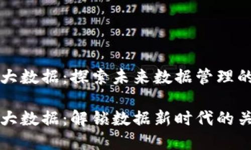 区块链大数据：探索未来数据管理的新领域

区块链大数据：解锁数据新时代的关键技术