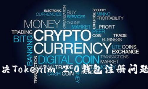 కి轻松解决Tokenim 2.0钱包注册问题的终极指南