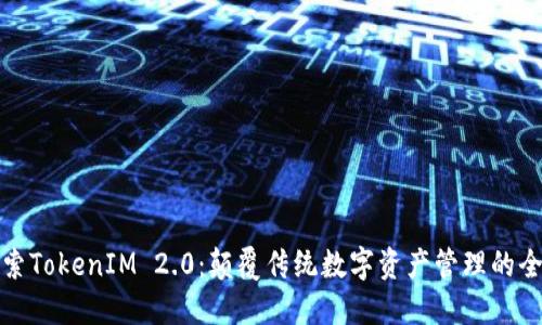 深入探索TokenIM 2.0：颠覆传统数字资产管理的全新体验