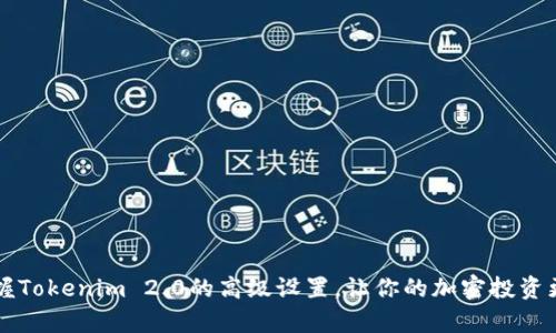 全面掌握Tokenim 2.0的高级设置，让你的加密投资更胜一筹