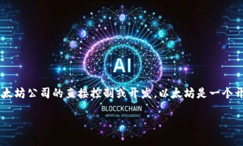 Tokenim 2.0 并不是以太坊公司的产品，而是一个独立的项目或产品，可能与以太坊生态系统相关，但并不属于以太坊公司的直接控制或开发。以太坊是一个开源的区块链平台，支持智能合约和去中心化应用（DApps），而Tokenim 2.0 可能是基于以太坊区块链的项目之一。

如果你想了解更多关于 Tokenim 2.0 的内容，或者关于以太坊的其他信息，请告诉我！