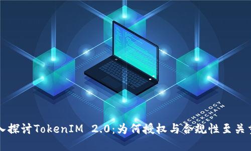 深入探讨TokenIM 2.0：为何授权与合规性至关重要