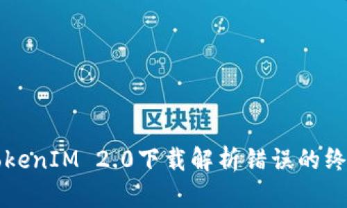 解决TokenIM 2.0下载解析错误的终极指南