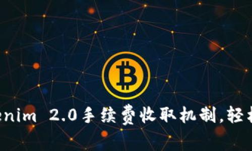 深入解析Tokenim 2.0手续费收取机制，轻松理解每一步！