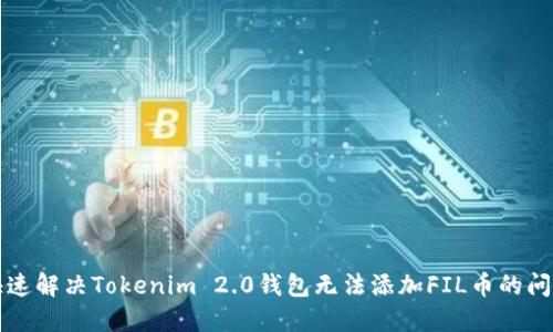 快速解决Tokenim 2.0钱包无法添加FIL币的问题