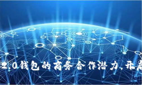 探索与Tokenim 2.0钱包的商务合作潜力，开启数字货币新篇章