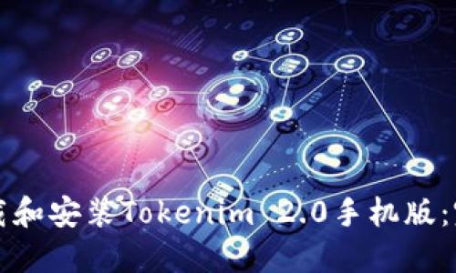 如何下载和安装Tokenim 2.0手机版：完整指南