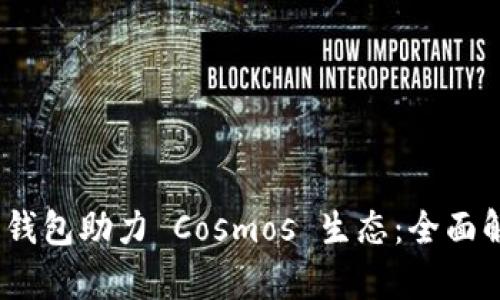 Tokenim 2.0 钱包助力 Cosmos 生态：全面解析与使用指南