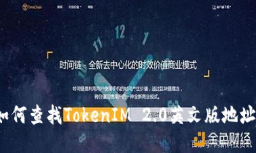 如何查找TokenIM 2.0英文版地址？