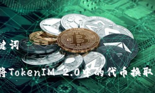 和关键词

如何将TokenIM 2.0中的代币换取现金？