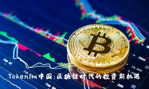 Tokenim中国：区块链时代的投资新机遇