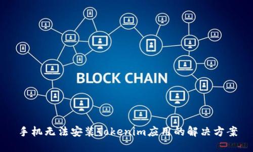 手机无法安装Tokenim应用的解决方案