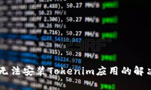 手机无法安装Tokenim应用的解决方案