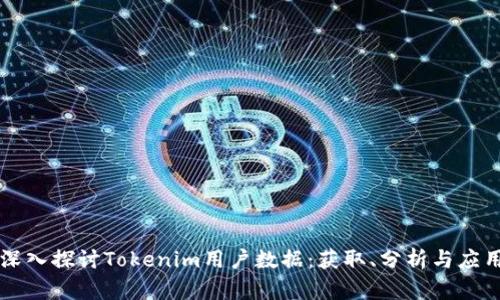 深入探讨Tokenim用户数据：获取、分析与应用