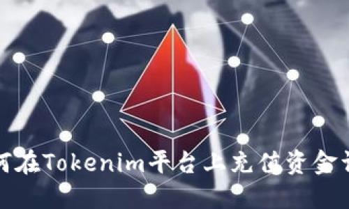 如何在Tokenim平台上充值资金详解