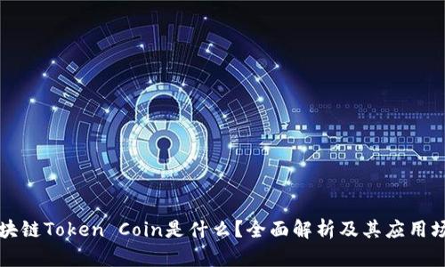 区块链Token Coin是什么？全面解析及其应用场景