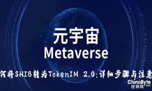 : 如何将SHIB转为TokenIM 2.0：详细步骤与注意事项