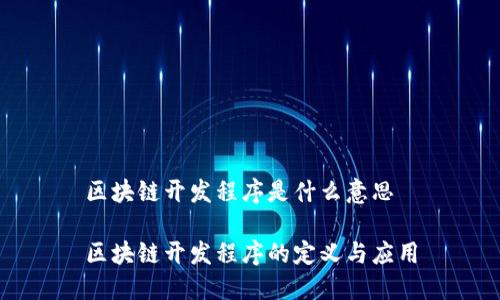 区块链开发程序是什么意思

区块链开发程序的定义与应用