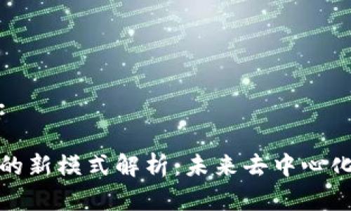 思考一个和:

区块链治理的新模式解析：未来去中心化管理的趋势