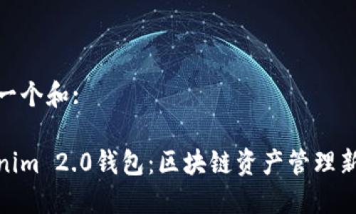 思考一个和:

tokenim 2.0钱包：区块链资产管理新时代