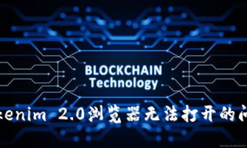 解决Tokenim 2.0浏览器无法打开的问题教程