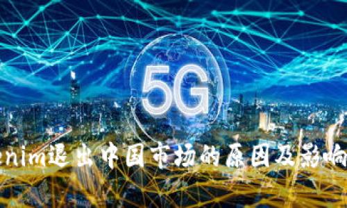 Tokenim退出中国市场的原因及影响分析