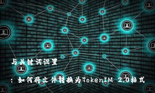 与关键词设置

: 如何将文件转换为TokenIM 2.0格式