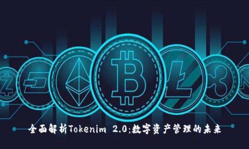 全面解析Tokenim 2.0：数字资产管理的未来