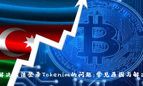 如何解决无法登录Tokenim的问题：常见原因与解决方法