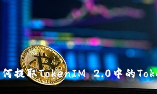 如何提取TokenIM 2.0中的Token