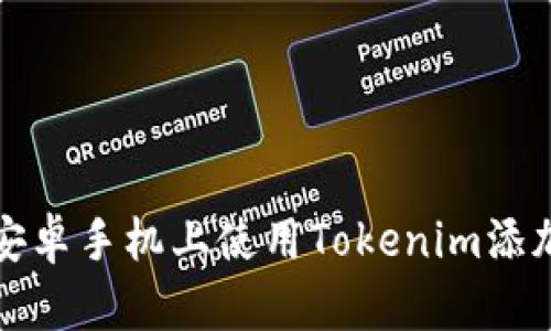 如何在安卓手机上使用Tokenim添加新币种