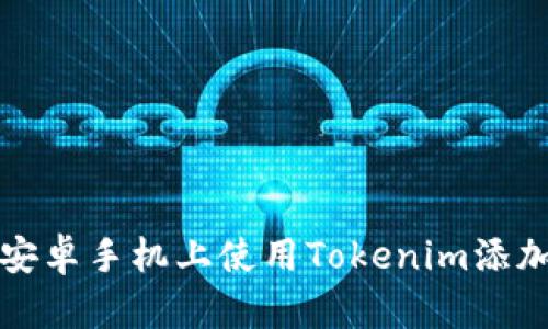 如何在安卓手机上使用Tokenim添加新币种