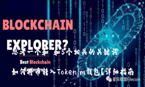 思考一个和 和5个相关的关键词

如何将币转入Tokenim钱包？详细指南