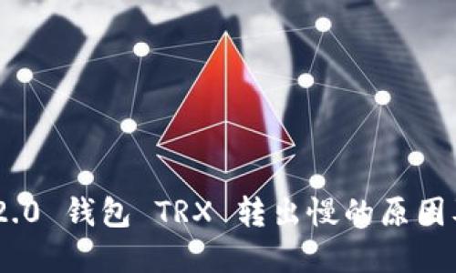 Tokenim 2.0 钱包 TRX 转出慢的原因及解决方法