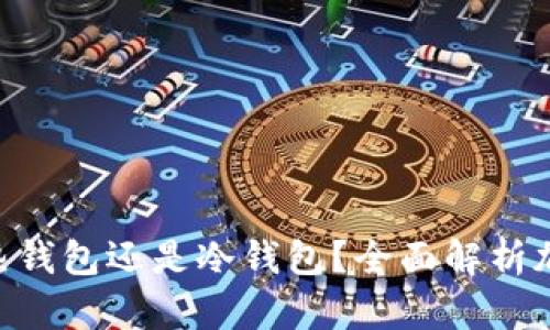 思考一个和  
: Tokenim是热钱包还是冷钱包？全面解析加密钱包的类型
