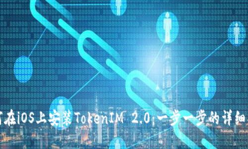 如何在iOS上安装TokenIM 2.0：一步一步的详细指南
