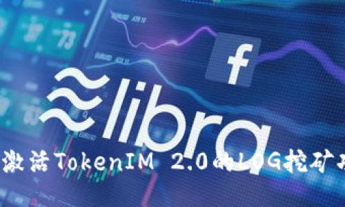 如何激活TokenIM 2.0的LOG挖矿功能？