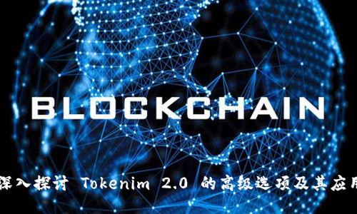 深入探讨 Tokenim 2.0 的高级选项及其应用