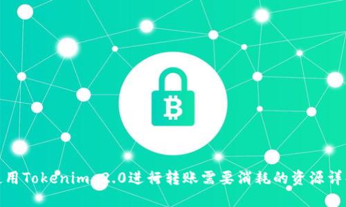 使用Tokenim 2.0进行转账需要消耗的资源详解