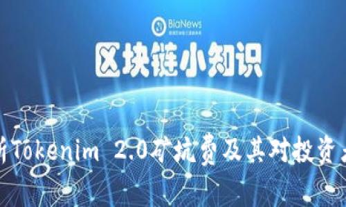 深入解析Tokenim 2.0矿坑费及其对投资者的影响