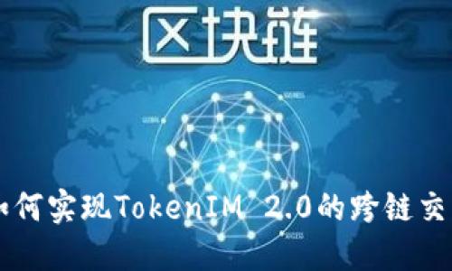 如何实现TokenIM 2.0的跨链交易