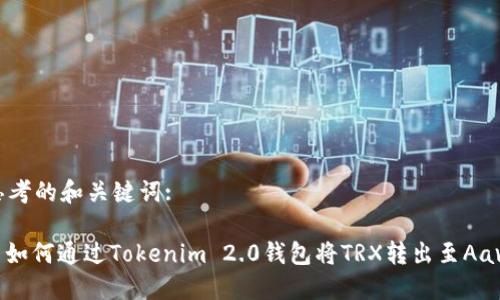 思考的和关键词:

: 如何通过Tokenim 2.0钱包将TRX转出至Aave