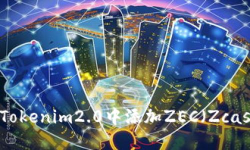 如何在Tokenim2.0中添加ZEC（Zcash）币种